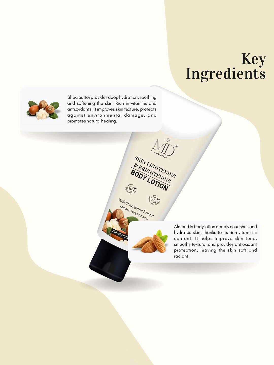 MD COSMETIC Unisex Shea Butter & Almond Skin Lighting & Brightening Body Lotion - 250 ml, White
MD COSMETIC Unisex Shea Butter & Almond Skin Lighting & Brightening Body Lotion - 250 ml, White