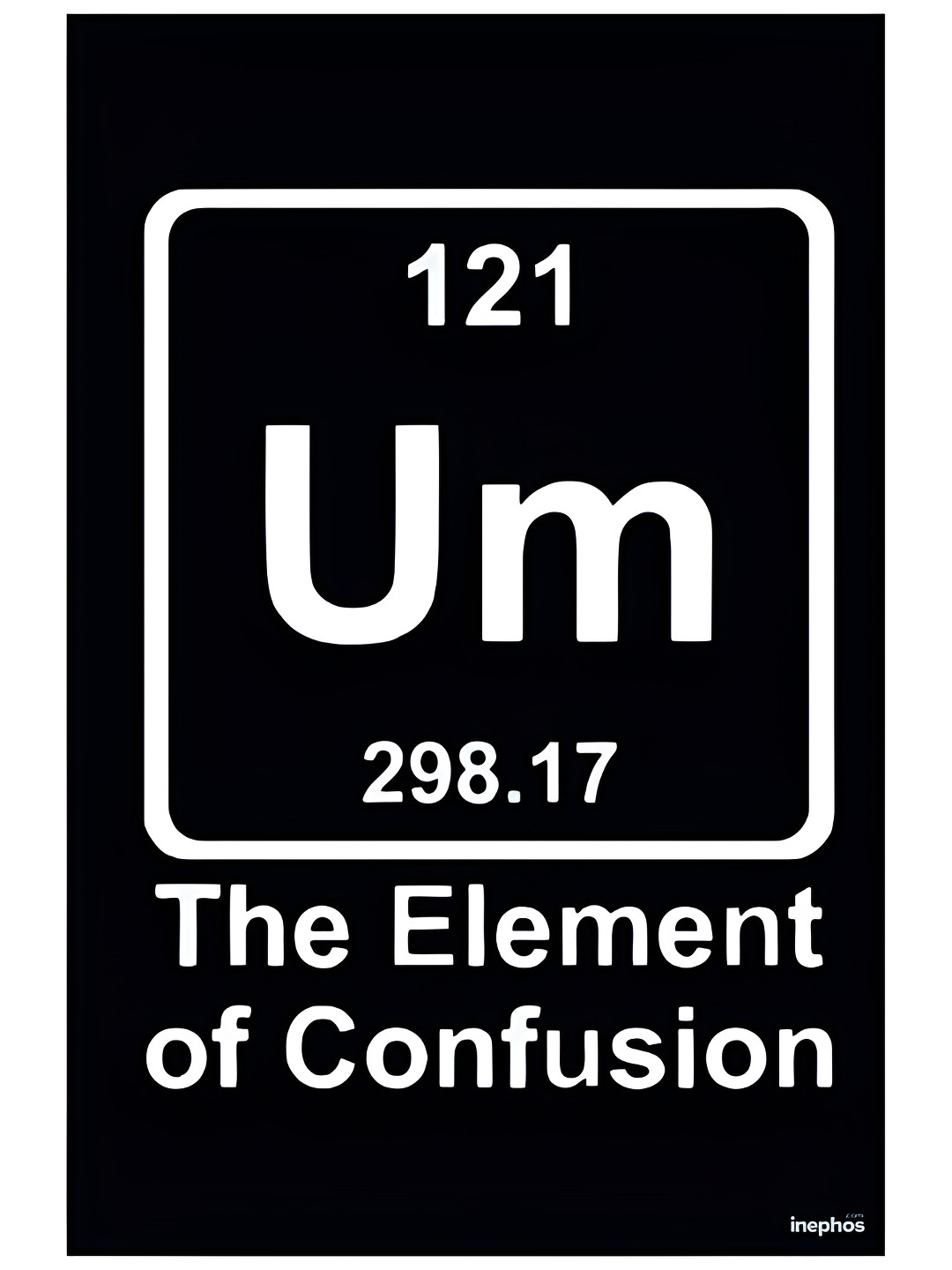 Inephos Black & White Um - The Element Of Confusion Funny Vinyl Poster
