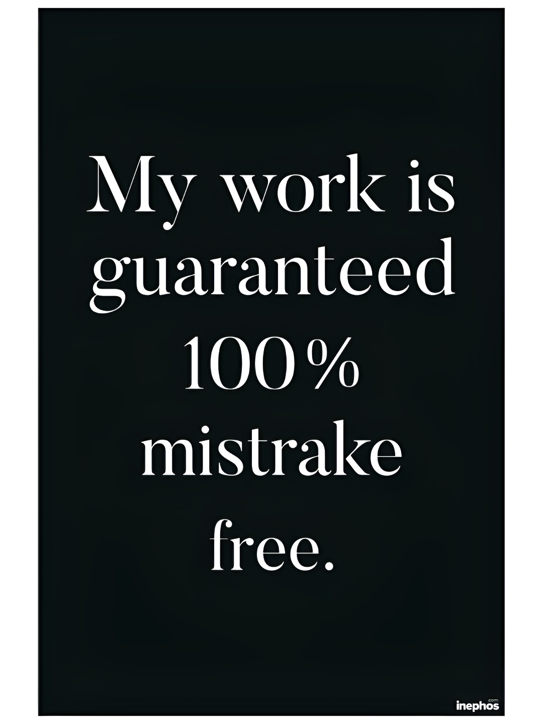 

Inephos White & Black My Work Is Mistrake Free Quote Funny Vinyl Photograph Poster Art